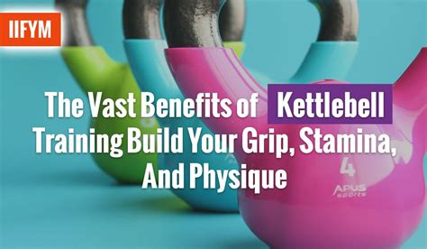 The Vast Benefits of Kettlebell Training: Build Your Grip, Stamina, And Physique | Macro Diet ...