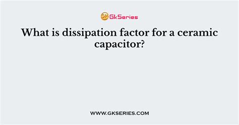 What is dissipation factor for a ceramic capacitor?