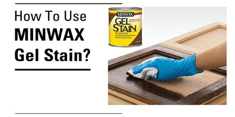 How to Use Minwax Gel Stain for Your Wood Projects?