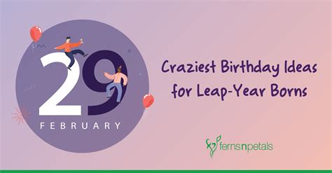 Craziest Birthday Ideas for Leap-Year Borns - Ferns N Petals