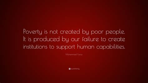 Muhammad Yunus Quote: “Poverty is not created by poor people. It is ...