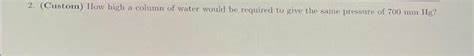 Solved 2. (Custom) How high a column of water would be | Chegg.com