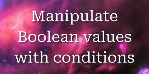 Manipulate Boolean values with conditions | mathspp