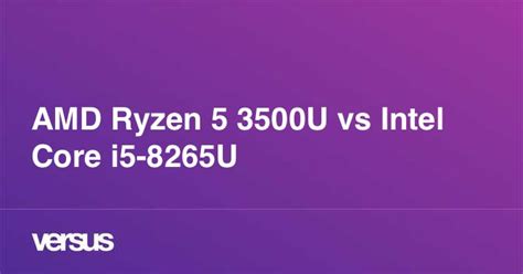 AMD Ryzen 5 3500U vs Intel Core i5-8265U: What is the difference?