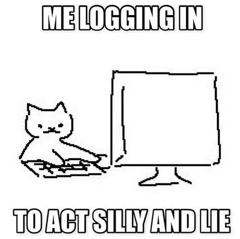 a cat sitting in front of a computer with the caption me logging in to act silly and lie