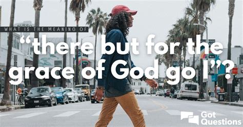 What is the meaning of “there but for the grace of God go I”? | GotQuestions.org