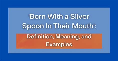 ‘Born With a Silver Spoon In Their Mouth’: Definition, Meaning and Examples