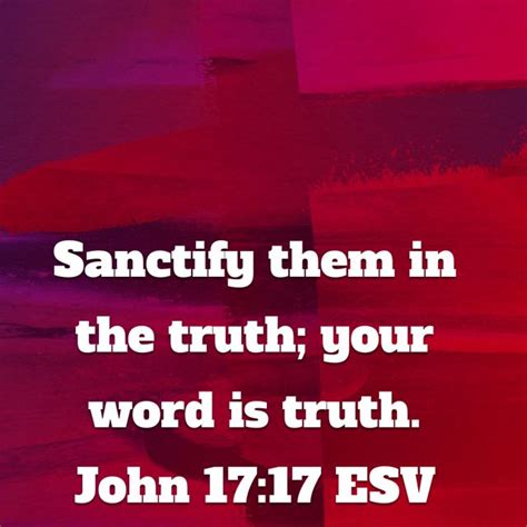 John 17:17 Sanctify them in the truth; your word is truth. | English Standard Version 2016 (ESV ...