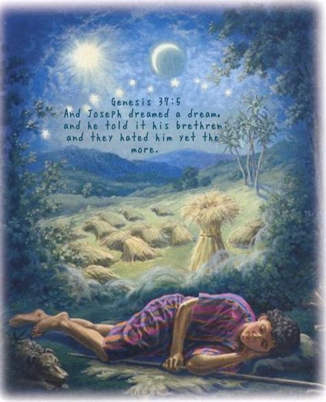 Genesis 37:5 And Joseph dreamed a dream, and he told it his brethren:and they hated him yet the ...