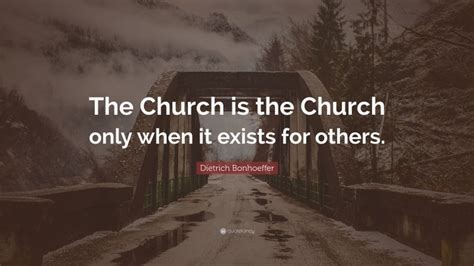 Dietrich Bonhoeffer Quote: “The Church is the Church only when it exists for others.”