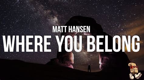 Matt Hansen - WHERE YOU BELONG (Lyrics) - YouTube