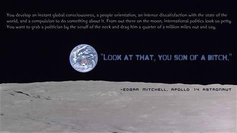 "From out there on the moon, international politics look so petty. You want to grab a politician ...