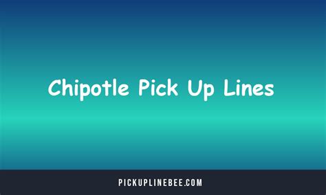 100+ Chipotle Pick Up Lines (Funny, Cheesy, Cool)