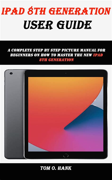 IPAD 8TH GENERATION USER GUIDE: A complete step by step picture manual ...