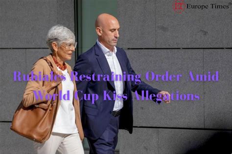 Spanish Restraining Order Issued to Luis Rubiales Following World Cup Kiss Incident - EuropeTimes