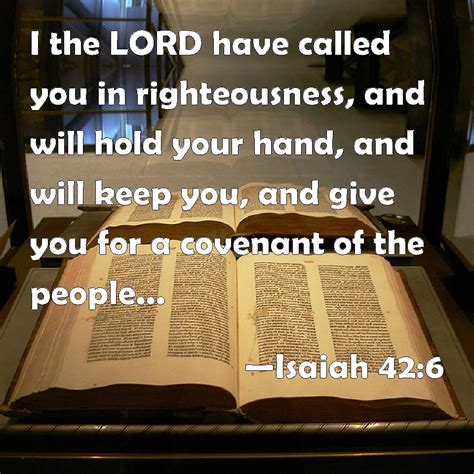 Isaiah 42:6 I the LORD have called you in righteousness, and will hold ...