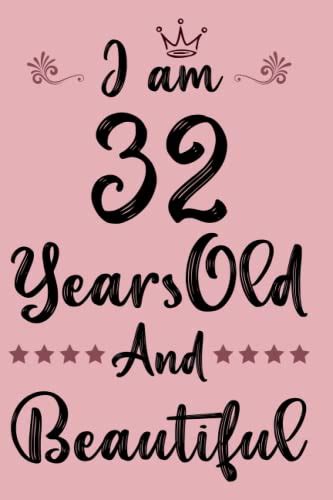 I am 32 Years Old And Beautiful: Birthday Gift For Girls & Women Turning 32, Birthday Gift For ...