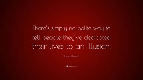 Daniel Dennett Quote: “There’s simply no polite way to tell people they’ve dedicated their lives ...