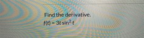 Solved Find the derivative. f(t) 3t sin2 t | Chegg.com