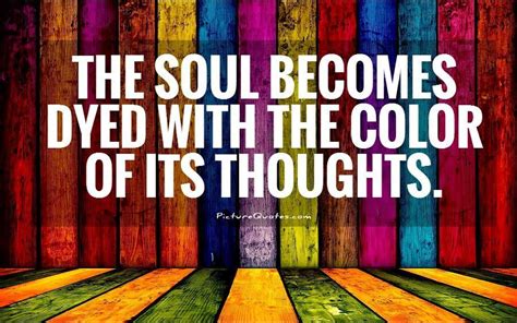 "The soul becomes dyed with the color of its thoughts." - Marcus Aurelius | Color quotes, Soul ...