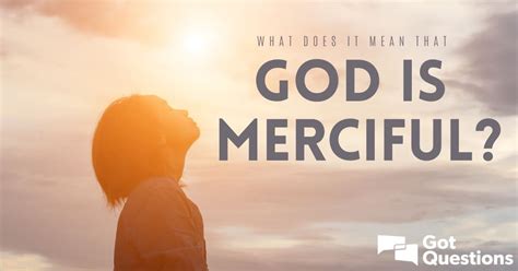 What does it mean that God is merciful? | GotQuestions.org