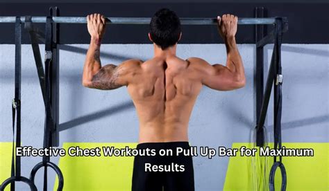 Chest Workouts on Pull Up Bar: Effective Exercises for Upper Body