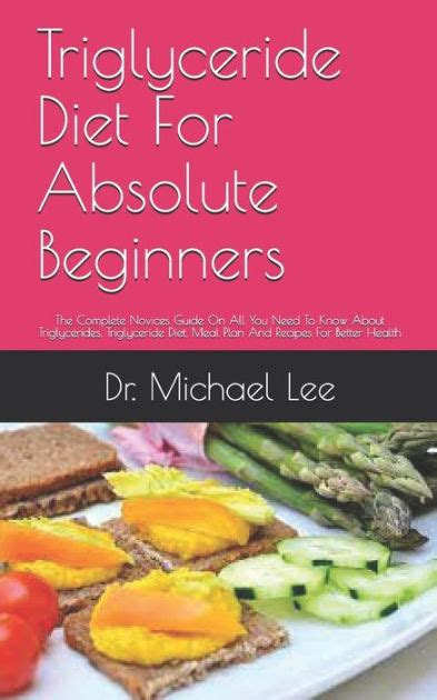 Triglyceride Diet For Absolute Beginners: The Complete Novices Guide On All You Need To Know ...