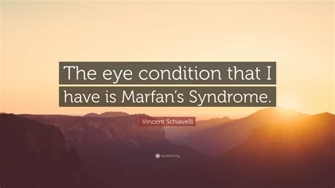 Vincent Schiavelli Quote: “The eye condition that I have is Marfan’s Syndrome.”