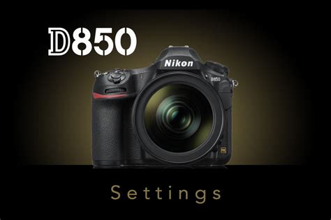 Nikon D850 Settings