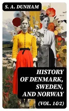 History of Denmark, Sweden, and Norway (Vol. 1&2) Ebook by S. A. Dunham ...