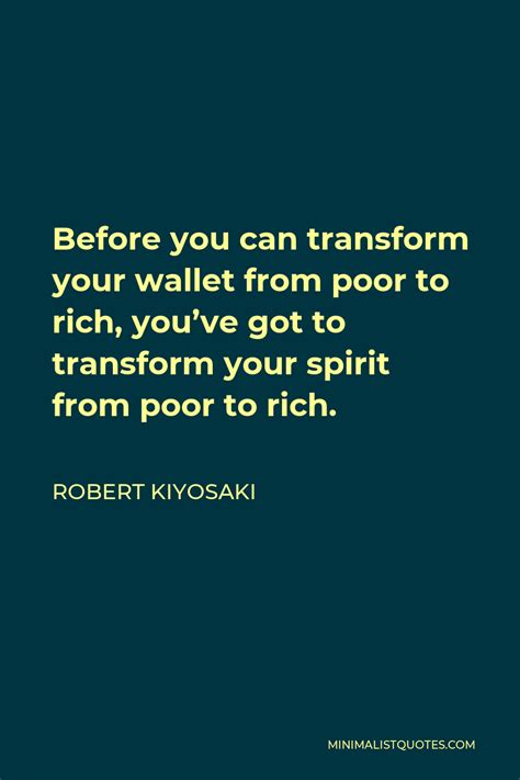 Robert Kiyosaki Quote: Before you can transform your wallet from poor to rich, you've got to ...