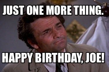 Meme Creator - Funny Just one more thing. Happy Birthday, Joe! Meme Generator at MemeCreator.org!