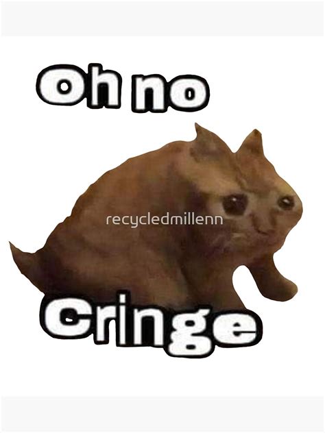 "Oh no cringe cat meme" Poster by recycledmillenn | Redbubble