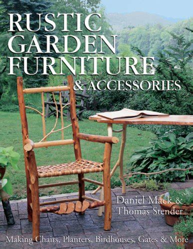Rustic Garden Furniture & Accessories: Making Chairs, Planters, Birdhouses, Gates & More ...