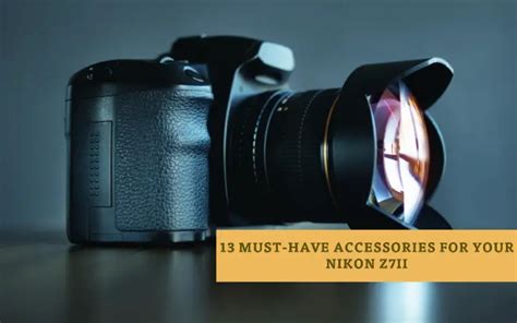 13 Essential Nikon Z7II Accessories for Creative Photography