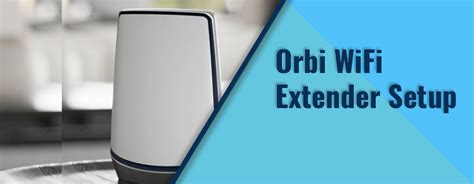 Orbi WiFi Extender Setup | How do I Setup Orbi Range Extender