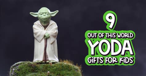 9 Out Of This World Star Wars Yoda Gifts For Kids