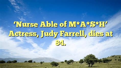 Death - Obituary : 'Nurse Able of M*A*S*H' Actress, Judy Farrell, dies at 84.. : r/DeathObituaries