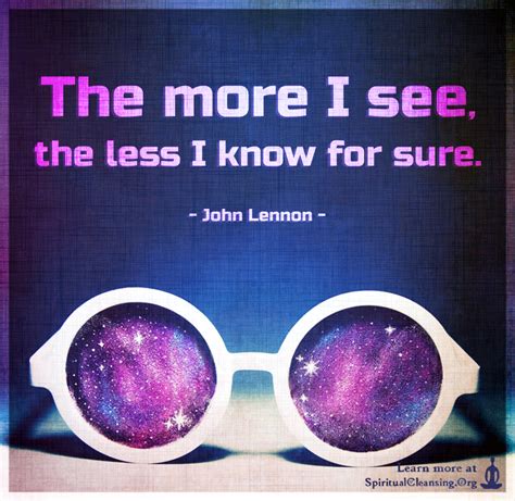 The more I see, the less I know for sure | SpiritualCleansing.Org - Love, Wisdom, Inspirational ...
