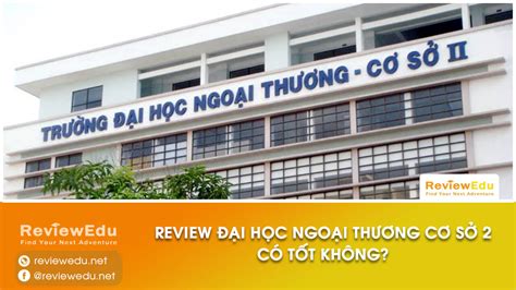 Review Đại học Ngoại Thương cơ sở 2 có tốt không? Những bí mật đặc biệt ...