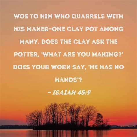 Isaiah 45:9 Woe to him who quarrels with his Maker--one clay pot among ...