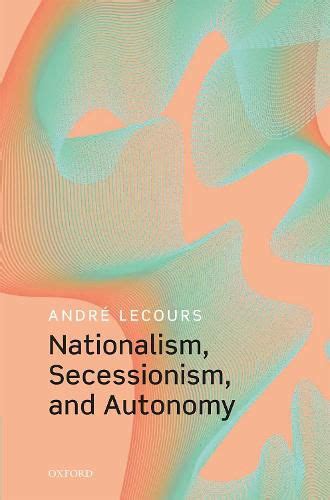 Nationalism, Secessionism, and Autonomy, Andre Lecours (Professor, Professor, School of ...