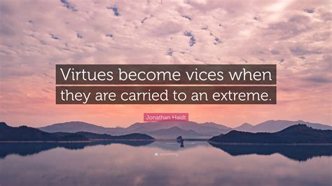 Jonathan Haidt Quote: “Virtues become vices when they are carried to an extreme.”