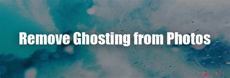 What is Ghosting in Photography? How to Remove It from Your Photos