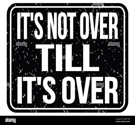 IT'S NOT OVER TILL IT'S OVER, text written on black stamp sign Stock ...