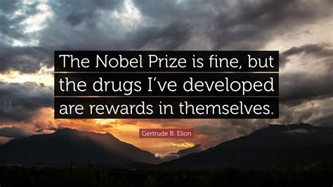 Gertrude B. Elion Quote: “The Nobel Prize is fine, but the drugs I’ve ...