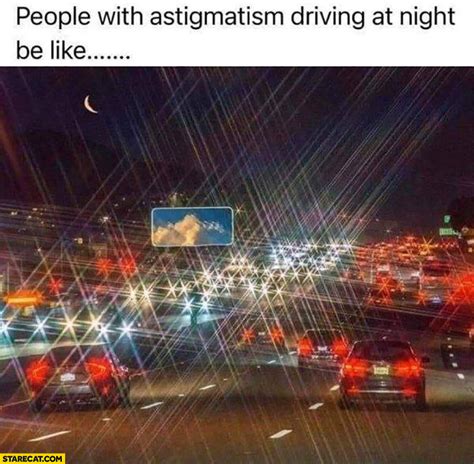 People with astigmatism driving at night be like can’t see properly blurred | StareCat.com