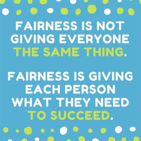 Fairness is not giving everyone the same thing. Fairness is giving each ...