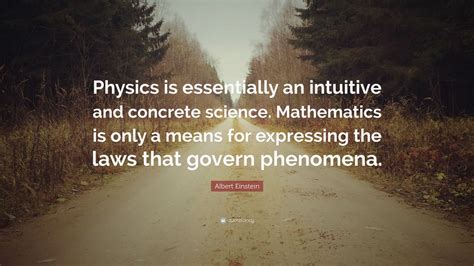 Albert Einstein Quote: “Physics is essentially an intuitive and concrete science. Mathematics is ...