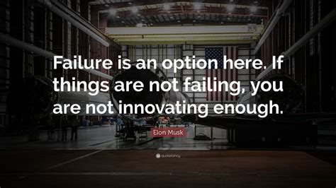 Elon Musk Quote: “Failure is an option here. If things are not failing ...